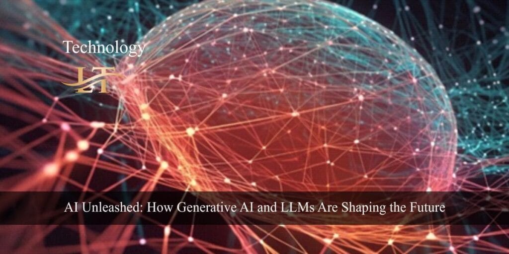 AI Unleashed How Generative AI and LLMs Are Shaping the Future