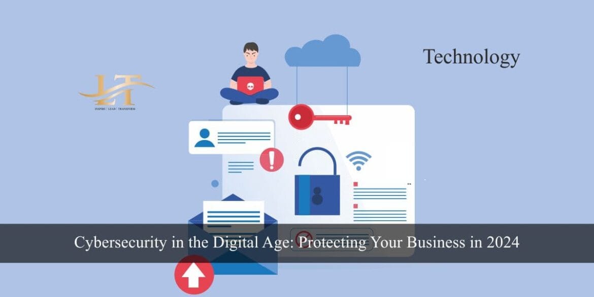 Cybersecurity in the Digital Age Protecting Your Business in 2024