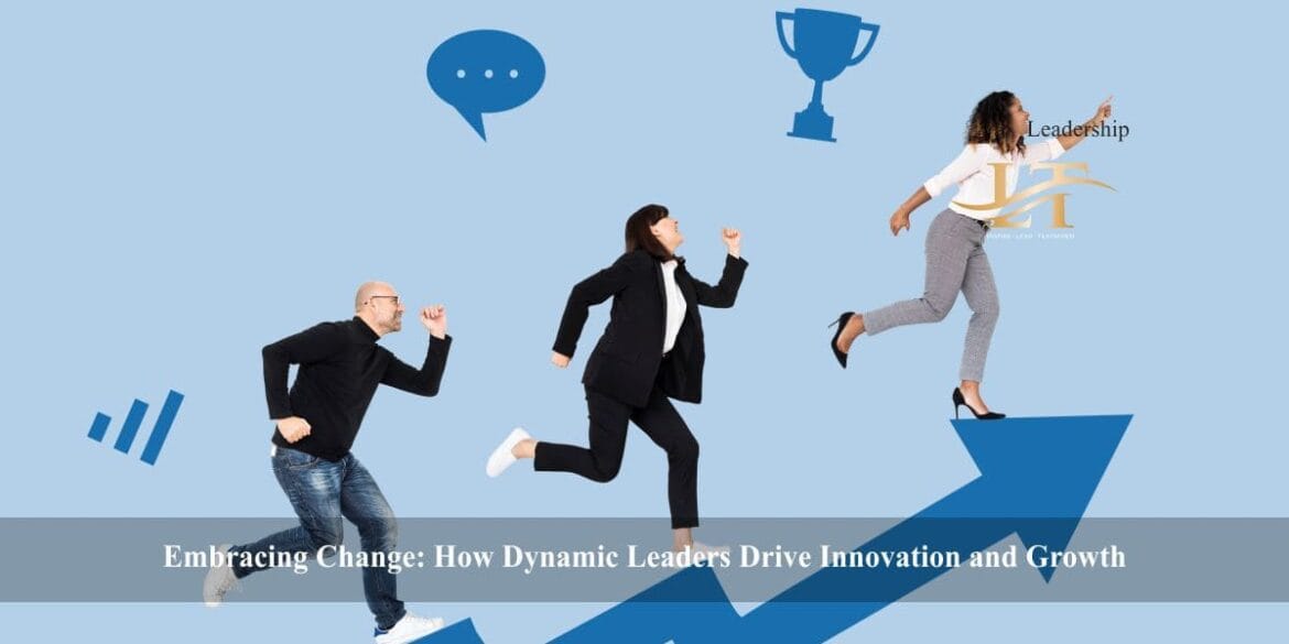 Embracing Change How Dynamic Leaders Drive Innovation and Growth