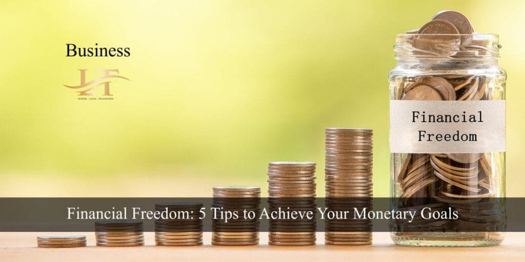 Financial Freedom 5 Tips to Achieve Your Monetary Goals