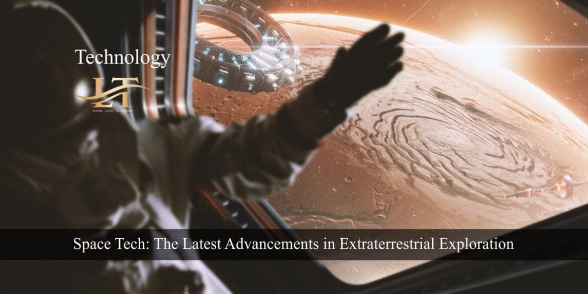 Space Tech The Latest Advancements in Extraterrestrial Exploration