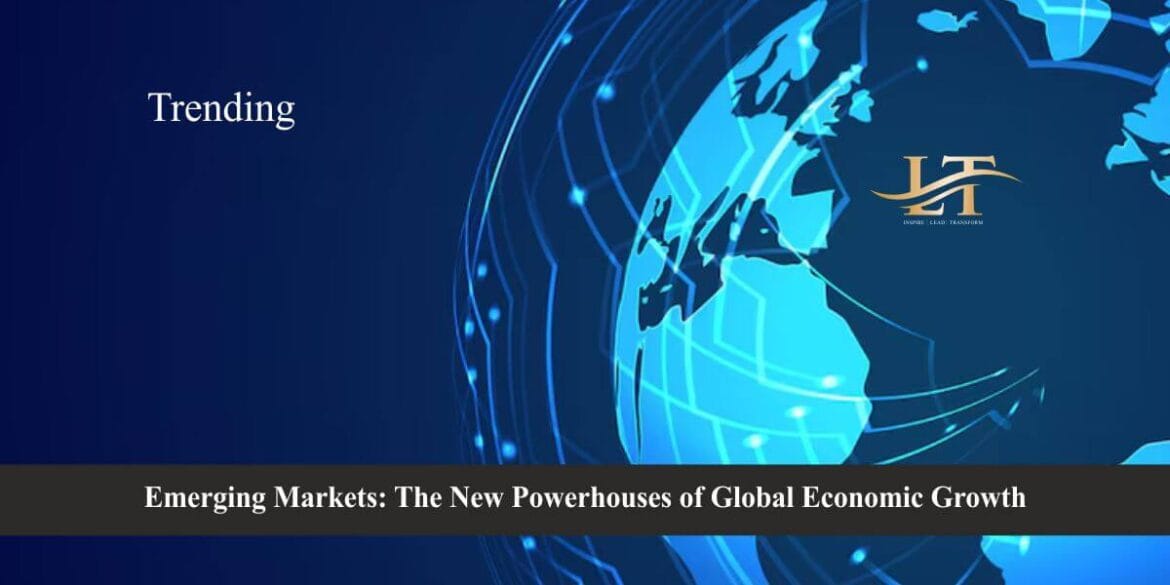 Emerging Markets The New Powerhouses of Global Economic Growth