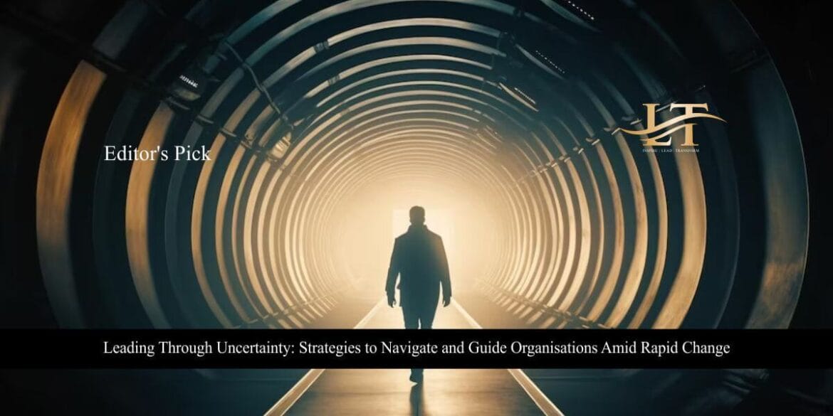 Leading Through Uncertainty Strategies to Navigate and Guide Organisations Amid Rapid Change